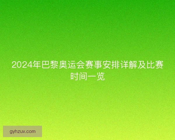 2024年巴黎奥运会赛事安排详解及比赛时间一览